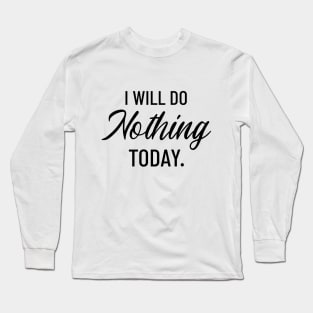 I Will Do Nothing Today Long Sleeve T-Shirt